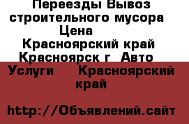 Переезды.Вывоз строительного мусора.. › Цена ­ 250 - Красноярский край, Красноярск г. Авто » Услуги   . Красноярский край